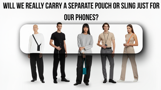 Will We Really Carry a Separate Pouch or Sling Just for Our Phones?